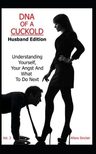 DNA of a Cuckold - Husband Edition Understanding Yourself, Your Angst And What To Do Next