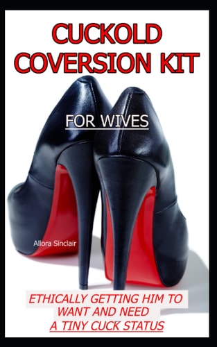 Cuckold Conversion Kit - For Wives Ethically Getting Him To Want And Need A Tiny Cuck Status