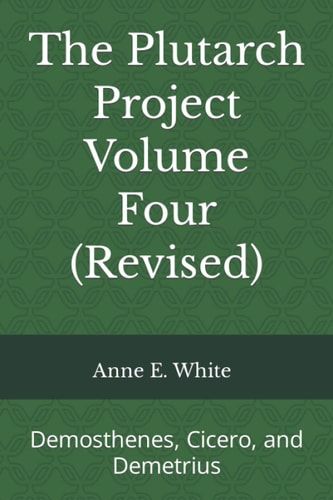 The Plutarch Project Volume Four (Revised) Demosthenes, Cicero, and Demetrius