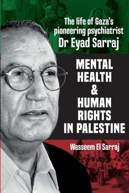 Mental health and human rights in Palestine: The life of Gazas pioneering psychiatrist Dr Eyad Sarraj