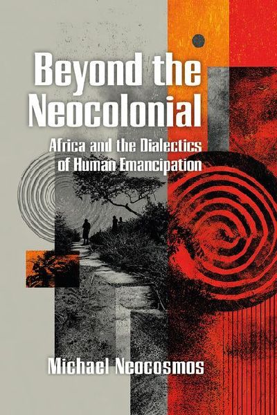 Beyond the Neocolonial: Africa and the Dialectics of Human Emancipation: Africa and the Dialectics of Emancipation