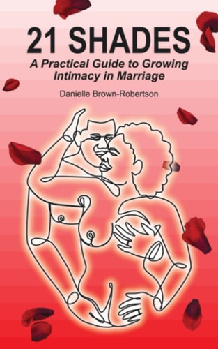 21 Shades A Practical Guide to Growing Intimacy in Marriage