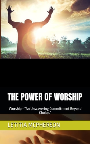 The Power of Worship Worship - "An Unwavering Commitment Beyond Choice."