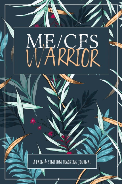 ME/CFS Warrior: A Pain and Symptom Tracking Journal for Myalgic Encephalomyelitis / Chronic Fatigue Syndrome (ME/CFS)