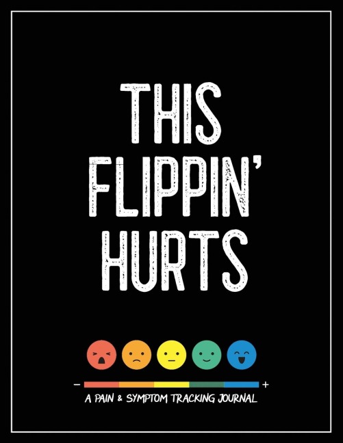 This Flippin Hurts: A Pain & Symptom Tracking Journal for Chronic Pain & Illness (Large Edition - 8.5 x 11 and 6 months of tracking)