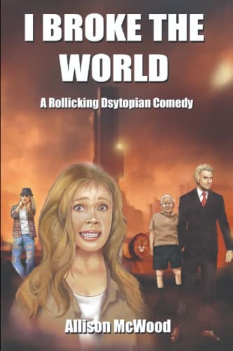 I Broke the World A Rollicking Dystopian Comedy