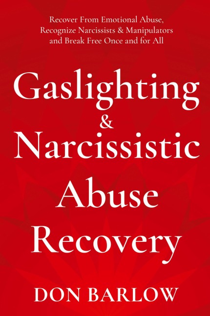 Gaslighting & Narcissistic Abuse Recovery: Recover from Emotional Abuse, Recognize Narcissists & Manipulators and Break Free Once and for All