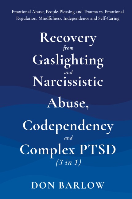 Recovery from Gaslighting & Narcissistic Abuse, Codependency & Complex PTSD (3 in 1): Emotional Abuse, People-Pleasing and Trauma vs. Emotional Regulation, Mindfulness, Independence and Self-Caring