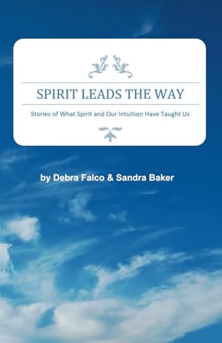 Spirit Leads The Way Stories of What Spirit and Our Intuition Have Taught Us
