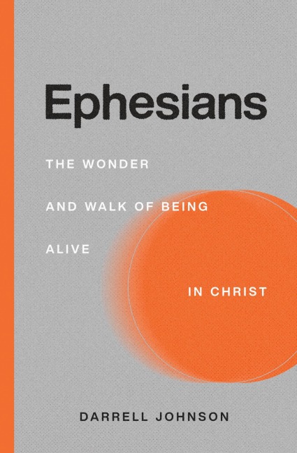 Ephesians: The Wonder and Walk of Being Alive In Christ
