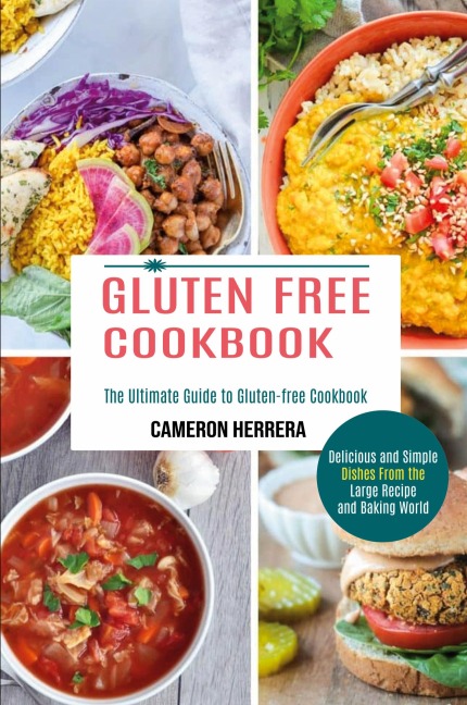 Gluten Free Cookbook: Delicious and Simple Dishes From the Large Recipe and Baking World (The Ultimate Guide to Gluten-free Cookbook)