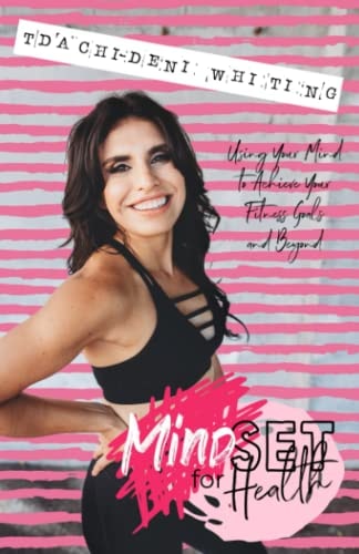Mindset for Health Using Your Mind To Achieve Your Fitness Goals And Beyond