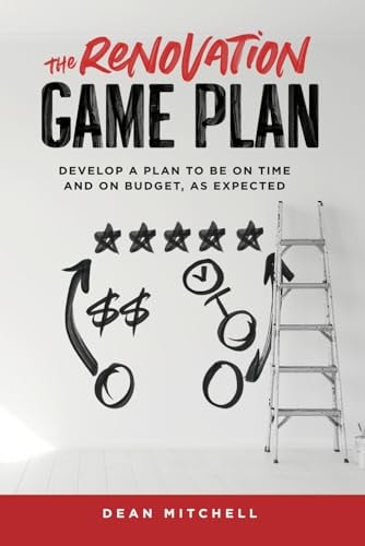 The Renovation Game Plan Develop a Plan to Be on Time and on Budget, As Expected