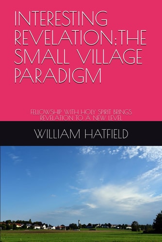 Interesting Revelation;the Small Village Paradigm Fellowship with Holy Spirit Brings Revelation to a New Level