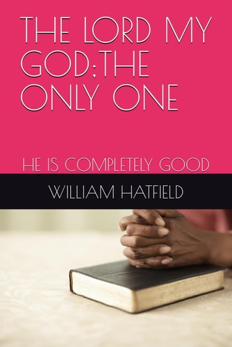 The Lord My God;the Only One He Is Completely Good
