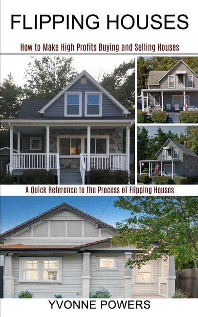 Flipping Houses: A Quick Reference to the Process of Flipping Houses (How to Make High Profits Buying and Selling Houses)