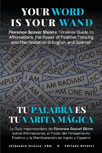 Your Word Is Your Wand: Florence Scovel Shinns Timeless Guide to Affirmations, the Power of Positive Thinking and Manifestation in English and Spanish