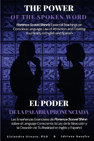 The Power of the Spoken Word: Florence Scovel Shinns Essential Teachings on Conscious Language, Law of Attraction, and Creating Your Reality in English and Spanish