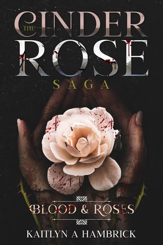 Blood And Roses: The Cinder Rose Saga