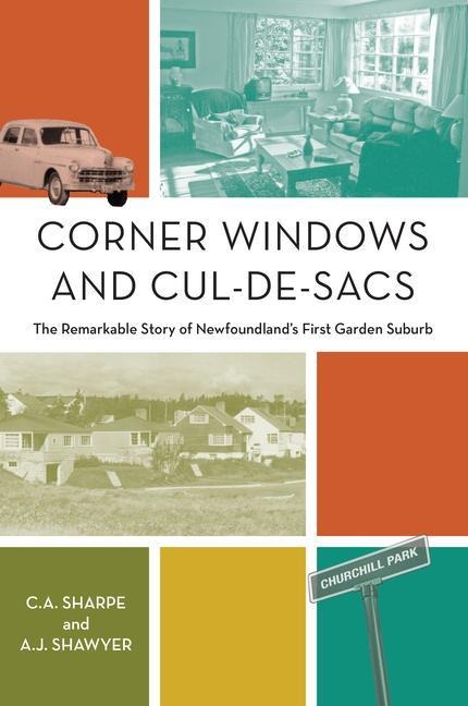 Corner Windows and Cul-De-Sacs: The Remarkable Story of Newfoundlands First Garden Suburb