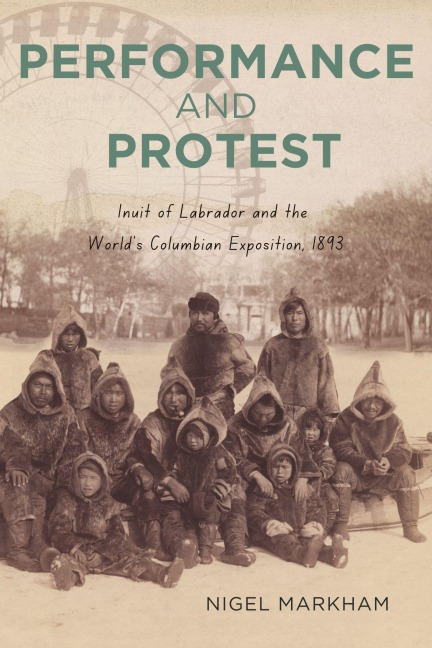 Performance and Protest: Inuit of Labrador and the Worlds Columbian Exposition, 1893