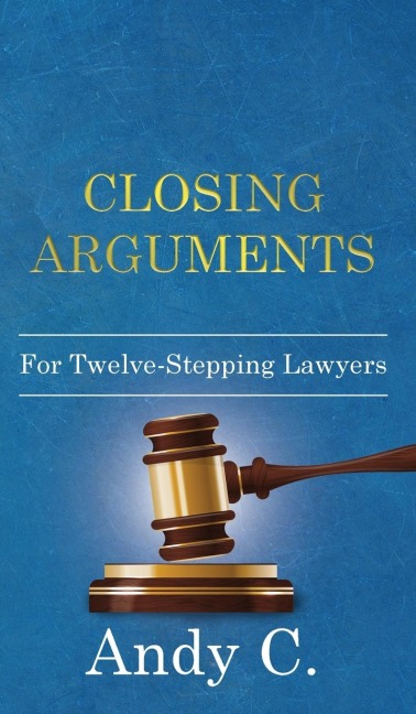 Closing Arguments: For Twelve-Stepping Lawyers