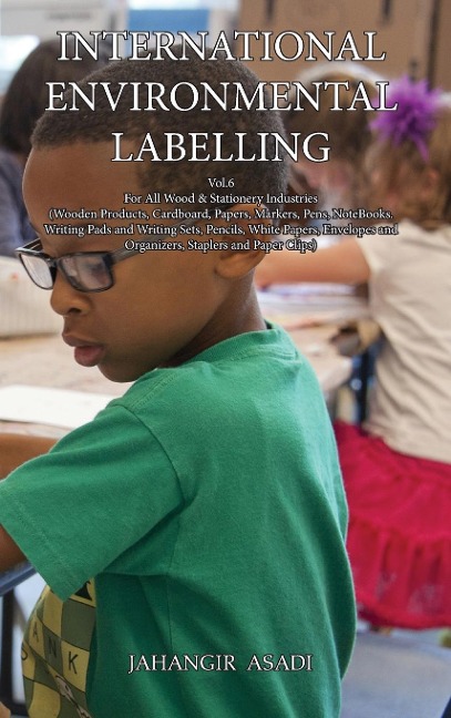 International Environmental Labelling  Vol.6 Stationery: For All Wood & Stationery Industries (Wooden Products, Cardboard, Papers, Markers, Pens, NoteBooks. Writing Pads and Writing Sets, Pencils, White Papers, Envelopes and Organizers, Staplers and Paper