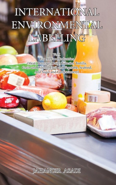 International Environmental Labelling  Vol.1 Food: For All Food Industries (Meat, Beverage, Dairy, Bakeries, Tortilla, Grain and Oilseed, Fruit and Vegetable, Seafood, And Sugar and Confectionery)