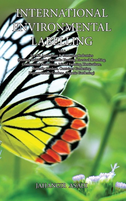 International Environmental Labelling  Vol.8 Garden: For All Agriculture & Gardening Industries (Shifting Cultivation, Nomadic Herding, Livestock Ranching, Commercial Plantations, Mixed Farming, Horticulture, Butterfly Gardens, Container Gardening, Demons