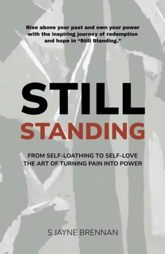 Still Standing From Self-Loathing to Self-Love - The Art of Turning Pain Into Power