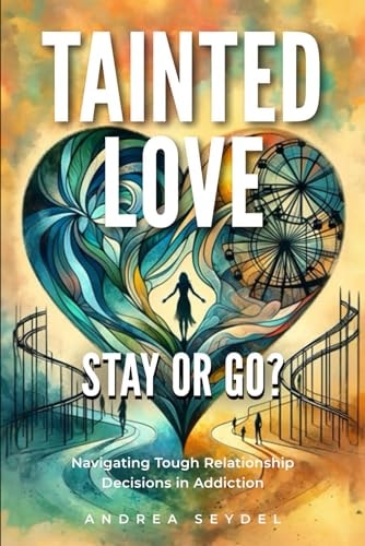 Tainted Love Stay Or Go? Navigating Tough Relationship Decisions in Addiction