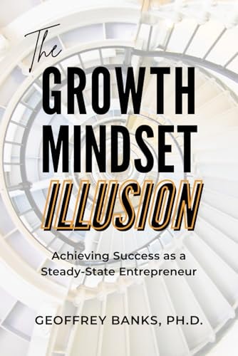 The Growth Mindset Illusion Achieving Success as a Steady-State Entrepreneur