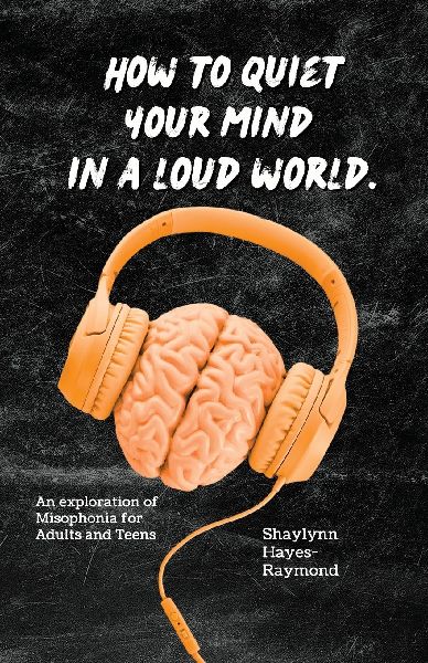 How to Quiet Your Mind in A Loud World: An Exploration of Misophonia for Adults and Teens