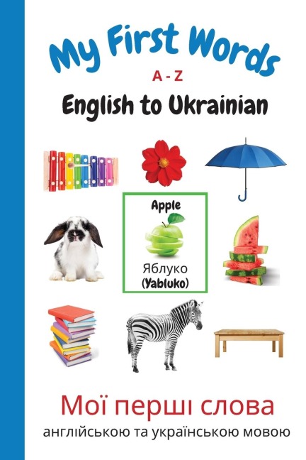 My First Words A - Z English to Ukrainian: Bilingual Learning Made Fun and Easy with Words and Pictures