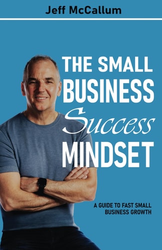 The Small Business Success Mindset A Guide To Fast Small Business Growth