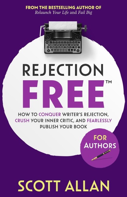 Rejection Free For Authors: How to Conquer Writers Rejection, Crush Your Inner Critic, and Fearlessly Publish Your Book: How to Conquer Writers Rejection, Crush Your Inner Critic, and Fearlessly Publish Your Book