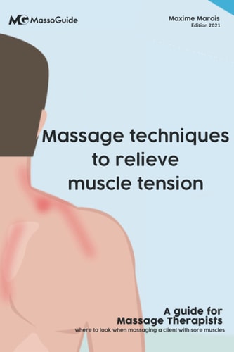 Massage Techniques to Relieve Muscle Tension A Guide for Massage Therapists: Where to Look When Massaging a Client with Sore Muscles