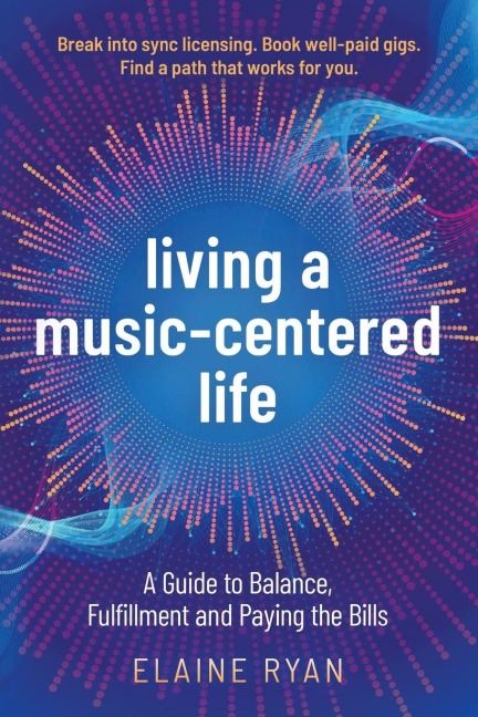 Living a Music-Centered Life: A Guide to Balance, Fulfillment and Paying the Bills