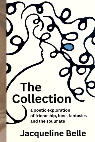 The Collection A Poetic Exploration of Friendship, Love, Fantasies and the the Soulmate