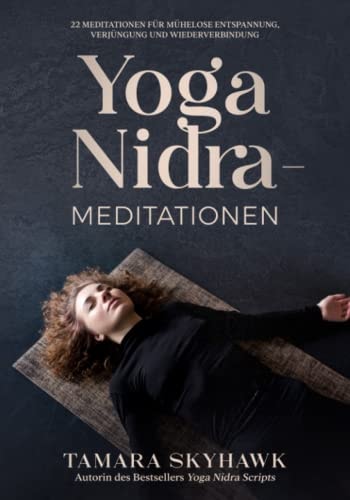 Yoga Nidra-Meditationen 22 Meditationen Für Mühelose Entspannung, Verjüngung und Wiederverbindung