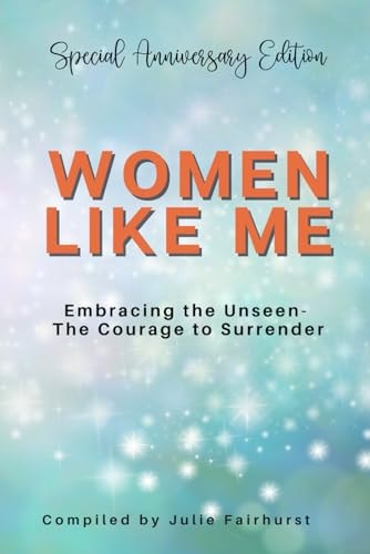 Women Like Me Embracing the Unseen - The Courage to Surrender - Special Anniversary Edition