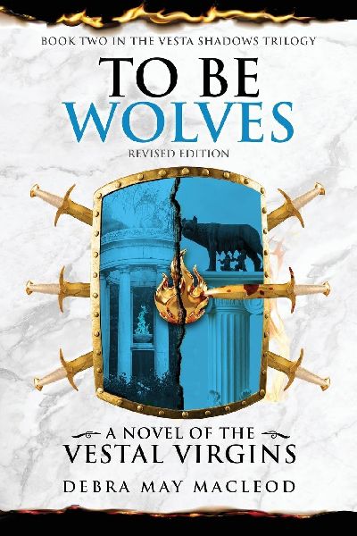 To Be Wolves: A Novel of the Vestal Virgins (Book Two in The Vesta Shadows trilogy, Revised Edition)