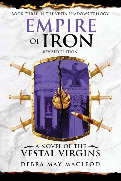 Empire of Iron: A Novel of the Vestal Virgins (Book Three in The Vesta Shadows trilogy, Revised Edition)