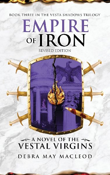 Empire of Iron: A Novel of the Vestal Virgins (Book Three in The Vesta Shadows trilogy, Revised Edition)