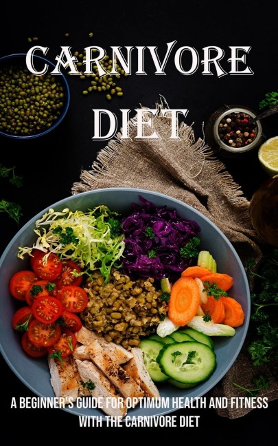 Carnivore Diet: A Beginners Guide for Optimum Health and Fitness With the Carnivore Diet