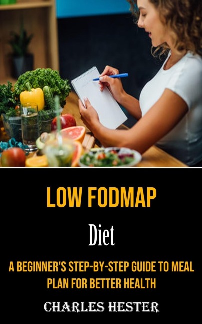 Low Fodmap Diet: A Beginners Step-by-step Guide to Meal Plan for Better Health