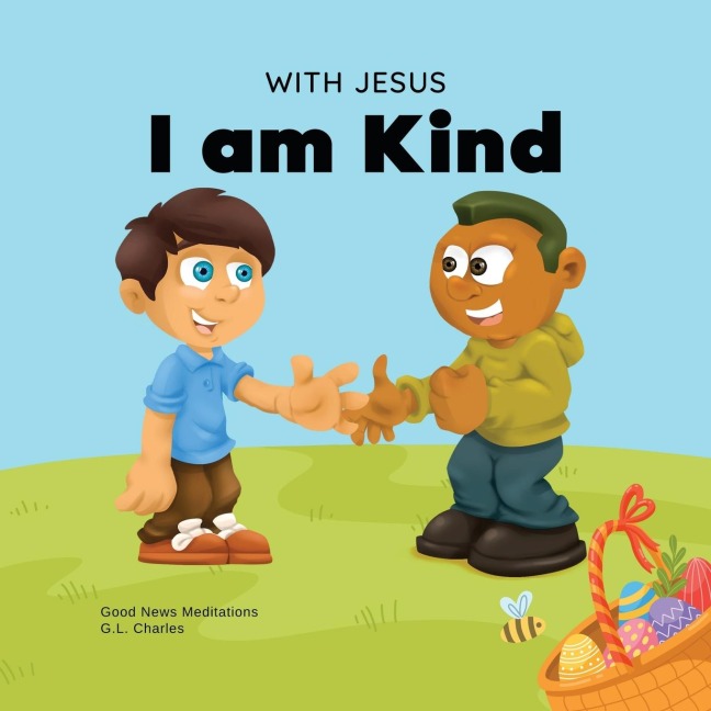 With Jesus I am Kind: An Easter childrens Christian story about Jesus kindness, compassion, and forgiveness to inspire kids to do the same in their daily lives; ages 3-5, 6-8, 9-10