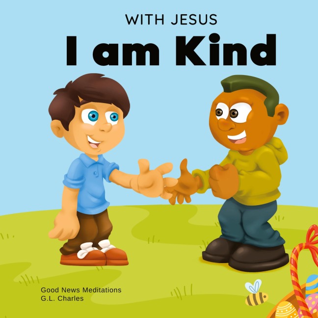 With Jesus I am Kind: An Easter childrens Christian story about Jesus kindness, compassion, and forgiveness to inspire kids to do the same in their daily lives; ages 3-5, 6-8, 9-10
