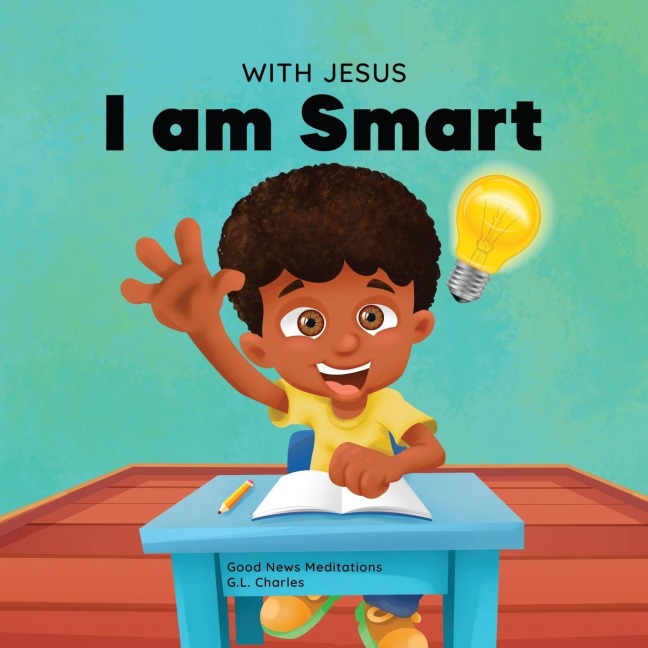 With Jesus I am Smart: A Christian childrens book to help kids see Jesus as their source of wisdom and intelligence; ages 4-6, 6-8, 8-10