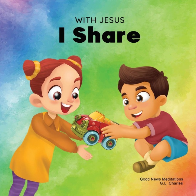 With Jesus I Share: A Christian childrens book regarding the importance of sharing using a story from the Bible; for family, homeschooling, Sunday school, daycare and more